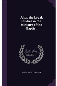 John, the Loyal; Studies in the Ministry of the Baptist