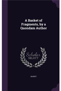 A Basket of Fragments, by a Quondam Author