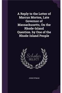 A Reply to the Letter of Marcus Morton, Late Governor of Massachusetts, On the Rhode-Island Question. by One of the Rhode-Island People