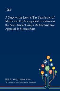 A Study on the Level of Pay Satisfaction of Middle and Top Management Executives in the Public Sector Using a Multidimensional Approach in Measurement