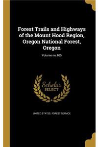 Forest Trails and Highways of the Mount Hood Region, Oregon National Forest, Oregon; Volume no.105
