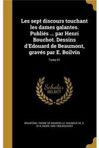 Les sept discours touchant les dames galantes. Publiés ... par Henri Bouchot. Dessins d'Edouard de Beaumont, gravés par E. Boilvin; Tome 01