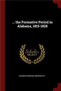 ... the Formative Period in Alabama, 1815-1828