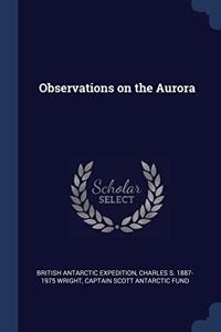 OBSERVATIONS ON THE AURORA