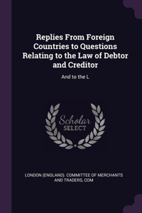 Replies From Foreign Countries to Questions Relating to the Law of Debtor and Creditor: And to the L