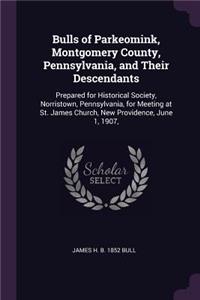 Bulls of Parkeomink, Montgomery County, Pennsylvania, and Their Descendants: Prepared for Historical Society, Norristown, Pennsylvania, for Meeting at St. James Church, New Providence, June 1, 1907,