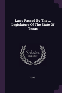 Laws Passed By The ... Legislature Of The State Of Texas