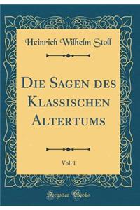 Die Sagen Des Klassischen Altertums, Vol. 1 (Classic Reprint)