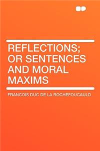 Reflections; Or Sentences and Moral Maxims