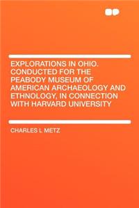 Explorations in Ohio. Conducted for the Peabody Museum of American Archaeology and Ethnology, in Connection with Harvard University