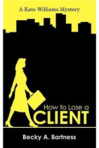 How to Lose a Client: A Kate Williams Mystery