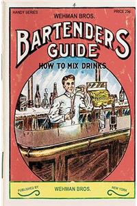 Wehman Bros. Bartender's Guide 1912 Reprint: How to Mix Drinks