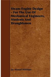 Steam-Engine Design - For The Use Of Mechanical Engineers, Students And Draughtsmen