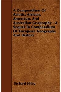 A Compendium Of Asiatic, African, American, And Australian Geography - A Sequel To Compendium Of European Geography And History