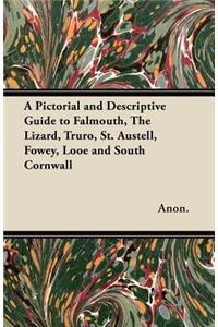 A Pictorial and Descriptive Guide to Falmouth, The Lizard, Truro, St. Austell, Fowey, Looe and South Cornwall