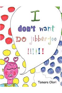 I Don't Want No Jibber-Joo !!