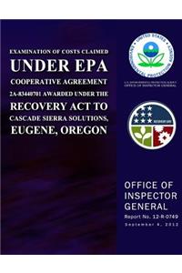 Examination of Costs Claimed Under EPA Cooperative Agreement 2A-83440701 Awarded Under the Recovery Act to Cascade Sierra Solutions, Eugene, Oregon