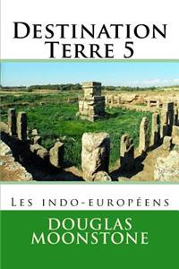 Destination Terre 5: Les Indo-EuropÃ©ens