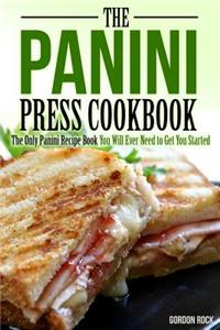 The Panini Press Cookbook: The Only Panini Recipe Book You Will Ever Need to Get You Started