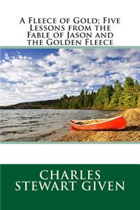 A Fleece of Gold; Five Lessons from the Fable of Jason and the Golden Fleece