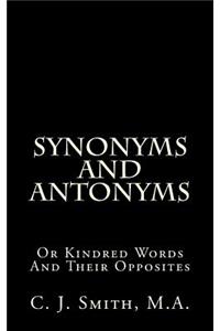 Synonyms and Antonyms: Or Kindred Words and Their Opposites