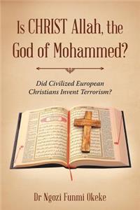 Is CHRIST Allah, the God of Mohammed?