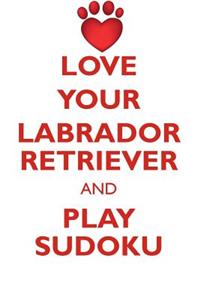 Love Your Labrador Retriever and Play Sudoku Labrador Retriever Sudoku Level 1 of 15