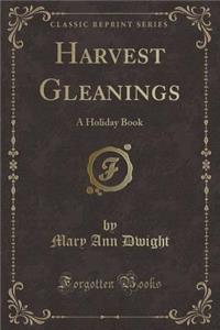 Harvest Gleanings: A Holiday Book (Classic Reprint)