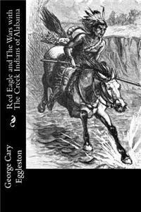 Red Eagle and The Wars with The Creek Indians of Alabama