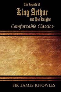 Legends of King Arthur and His Knights: Comfortable Classics