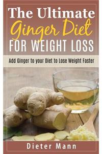 The Ultimate Ginger Diet for Weight Loss: Add Ginger to Your Diet to Lose Weight Faster: Add Ginger to Your Diet to Lose Weight Faster