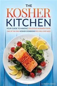 The Kosher Kitchen - Your Guide to Making Delicious Kosher Food: One of the Only Kosher Cookbooks You Will Ever Need