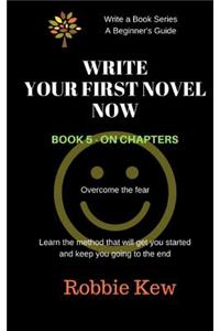 Write Your First Novel Now. Book 5 - On Chapters