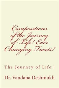 Compositions of the Journey of Life! Ever Changing Facets!