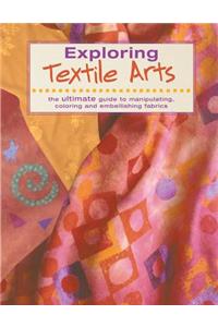 Exploring Textile Arts: The Ultimate Guide to Manipulating, Coloring and Embellishing Fabrics