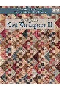 Civil War Legacies III: A Treasury of Quilts for Reproduction-Fabric Lovers