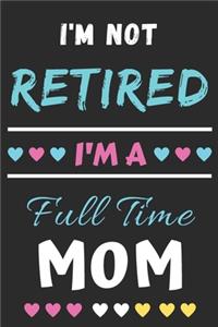 I'm Not Retired I'm A Full Time Mom