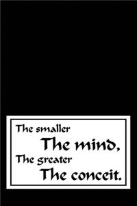 The smaller the mind, the greater the conceit