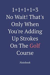 1+1+1+1=3 No Wait! That's Only When You're Adding Up Strokes On The Golf Course