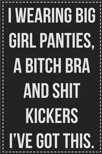 I Wearing Big Girl Panties, a Bitch Bra and Shit Kickers I've Got This.