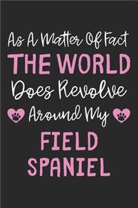 As A Matter Of Fact The World Does Revolve Around My Field Spaniel