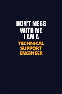 Don't Mess With Me I Am A Technical Support Engineer