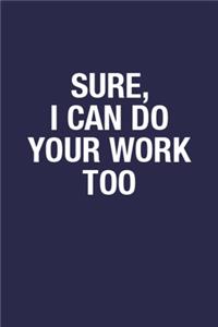 Sure, I Can Do Your Work Too