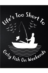 Life's Too Short To Only Fish On Weekends