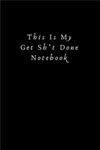 This Is My Get Sh*t Done Notebook