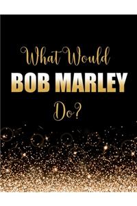 What Would Bob Marley Do?