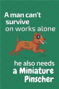 man can't survive on works alone he also needs a Miniature Pinscher