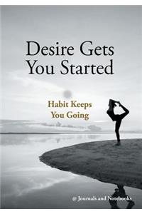 Desire Gets You Started; Habit Keeps You Going
