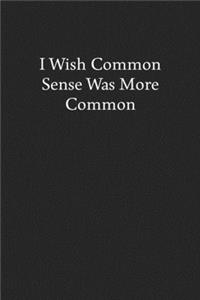 I Wish Common Sense Was More Common