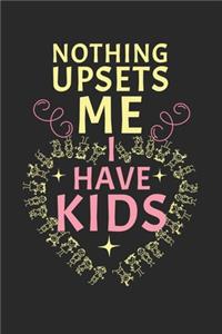 Nothing upset me! I have kids